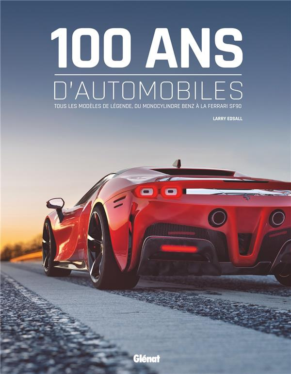 100 ans d'automobiles. Tous les modèles de légende, du monocylindre Benz à la Ferrari SF90, 2e éditi