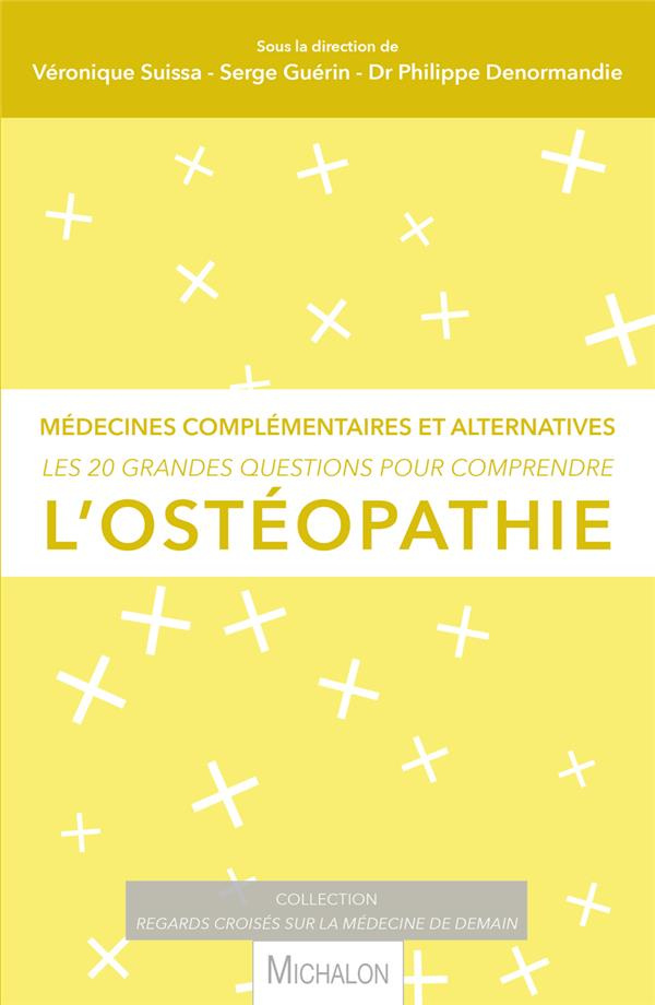 Les 20 grandes questions pour comprendre l'ostéopathie. Médecines complémentaires et alternatives