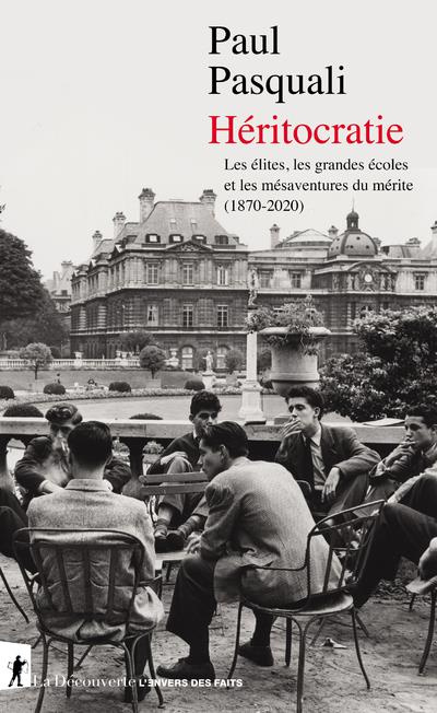 Héritocratie. Les élites, les grandes écoles et les mésaventures du mérite (1870-2020)