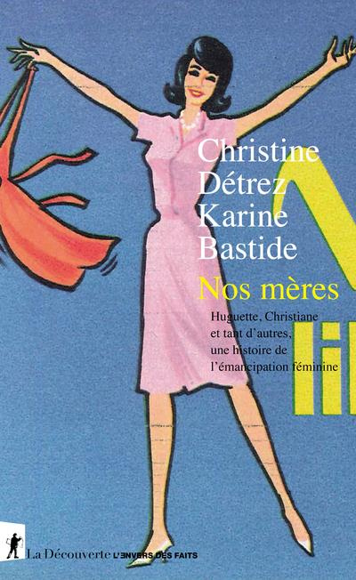 Nos mères. Huguette, Christiane et tant d'autres, une histoire de l'émancipation féminine