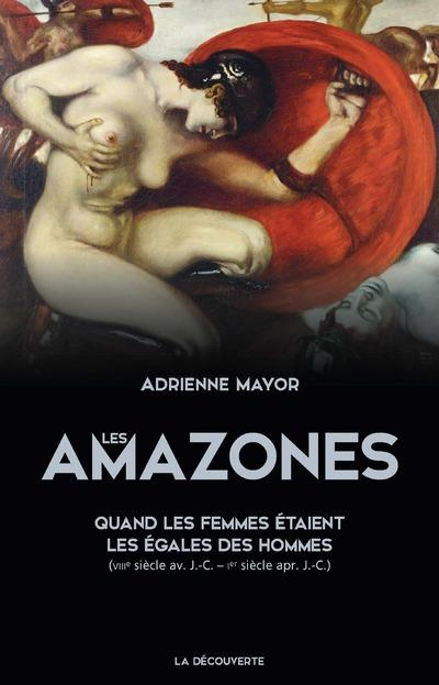 Les Amazones. Quand les femmes étaient les égales des hommes (VIIIe siècle avant J-C - Ier siècle ap