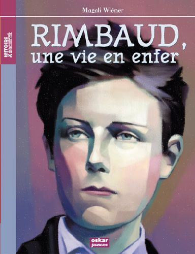 Arthur Rimbaud. Une vie en enfer