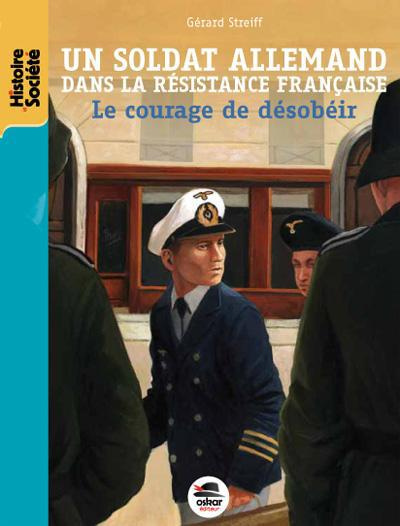 Un soldat allemand dans la Résistance française. Le courage de désobéir