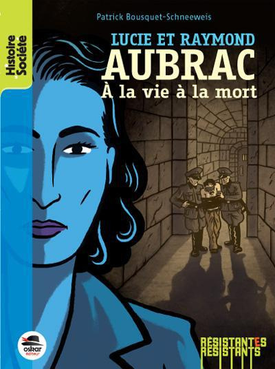 Lucie et Raymond Aubrac. A la vie à la mort
