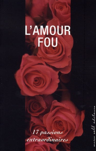 L'Amour fou. 17 Passions extraordinaires