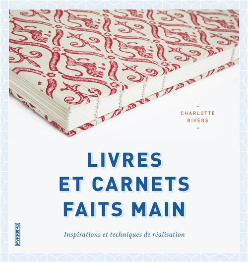 Livres et carnets faits main. Inspirations et techniques de réalisation