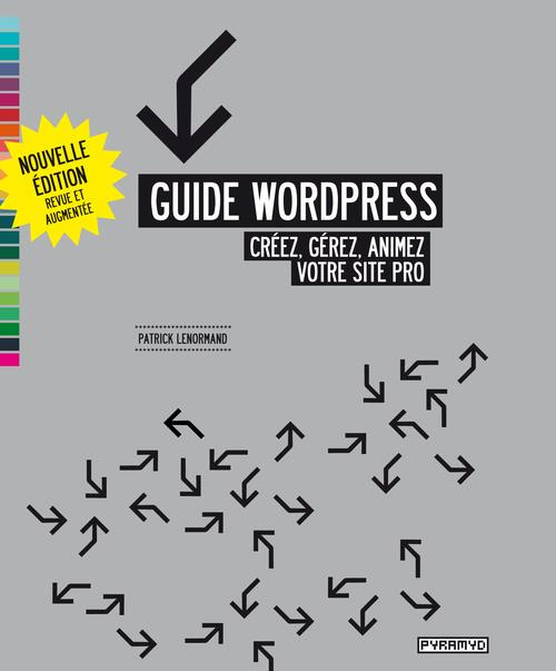 Guide Wordpress. Créez, gérez, animez votre site pro, Edition revue et augmentée