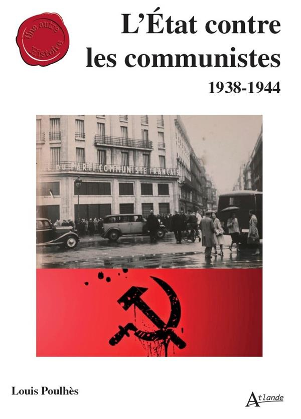 L'Etat contre les communistes. 1938-1944