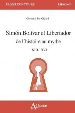 Simón Bolívar, el Libertador. De l'Histoire au mythe 1810-1930