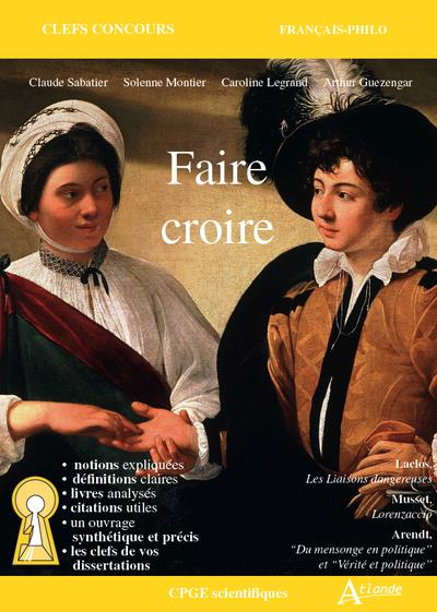 Faire croire. Arendt, Du mensonge en politique et Vérité et politique. Musset, Lorenzaccio. Laclos,
