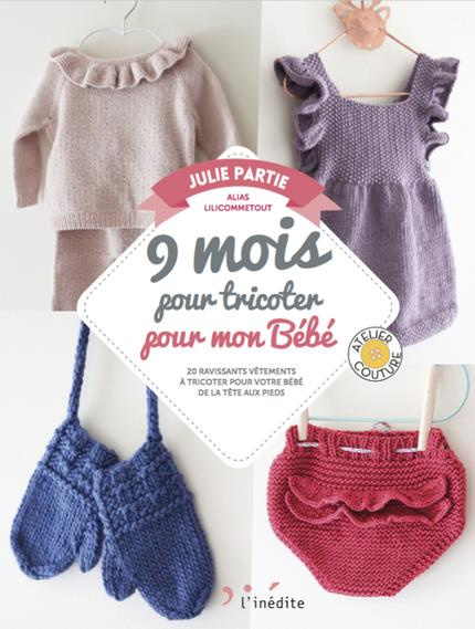 9 mois pour tricoter les indispensables de Bébé. 20 ravissants vêtements pour habiller votre bébé de