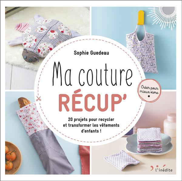Ma couture récup'. 20 projets pour recycler et transformer les vêtements d'enfants !