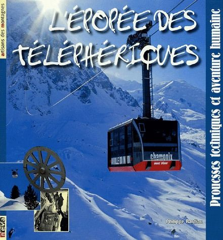 L'épopée des téléphériques. Prouesses techniques et aventure humaine
