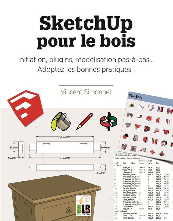 SketchUp pour le bois. Initiation, plugins, modélisation pas-à-pas... Adoptez les bonnes pratiques !