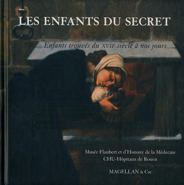Les enfants du secret. Enfants trouvés du XVIIe siècle à nos jours
