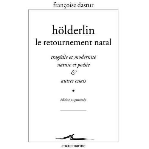 Hölderlin, le retournement natal. Tragédie et modernité, nature et poésie et autres essais, Edition