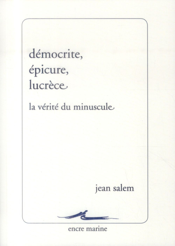 Démocrite, Epicure, Lucrèce. La vérité du minuscule