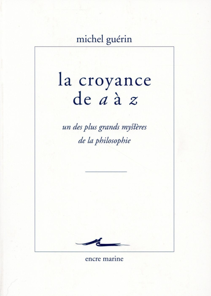 La croyance de a à z. Un des plus grands mystères de la philosophie