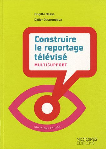 Construire le reportage télévisé multisupport. 4e édition revue et augmentée