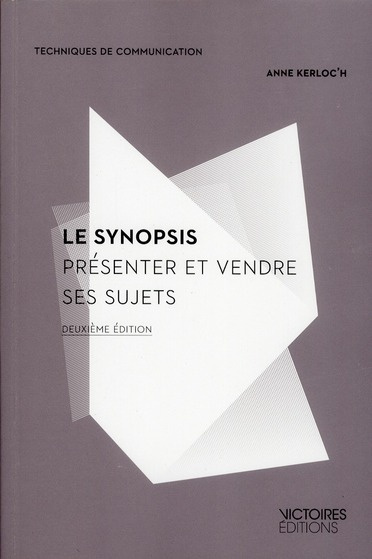 Le synopsis. Présenter et vendre ses sujets, 2e édition revue et augmentée