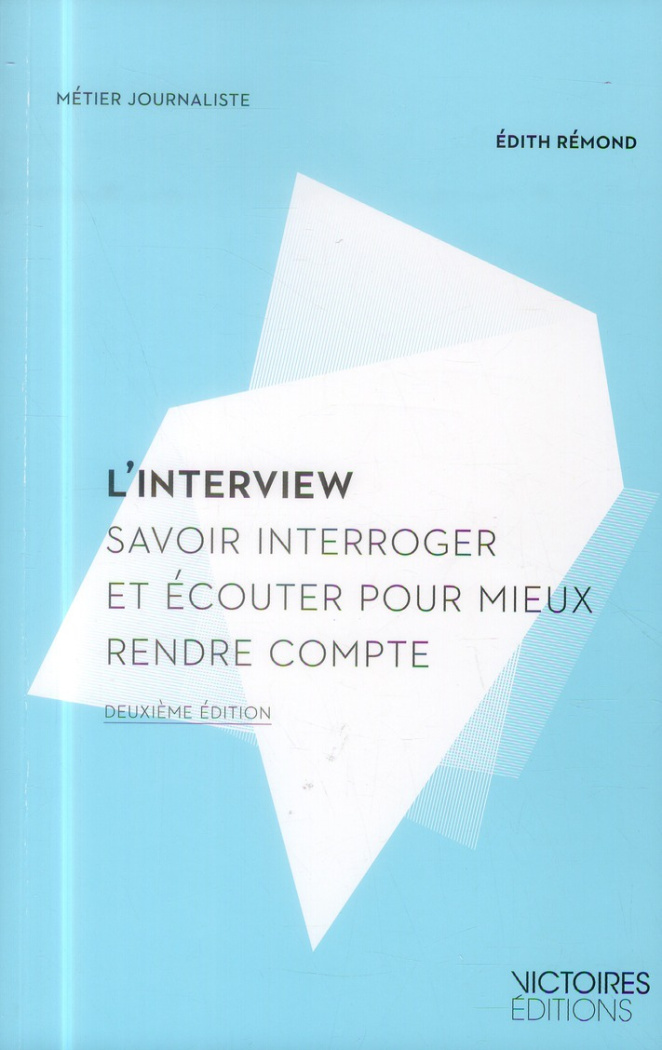 L'interview. Savoir interroger et écouter pour mieux rendre compte, 2e édition