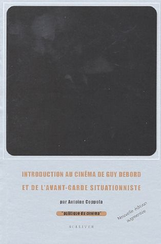 Introduction au cinéma de Guy Debord et de l'avant-garde situationniste. Edition revue et augmentée