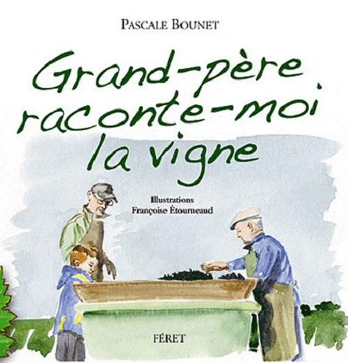 Grand-père raconte-moi la vigne. Histoires d'un petit garçon et de son grand-père vigneron