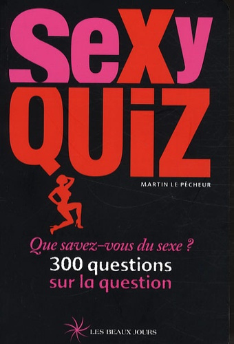 Sexy quiz. Que savez-vous du sexe ? 300 questions sur la question