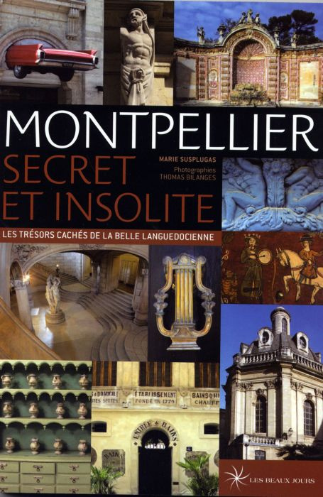 Montpellier secret et insolite. Les trésors cachés de la belle languedocienne