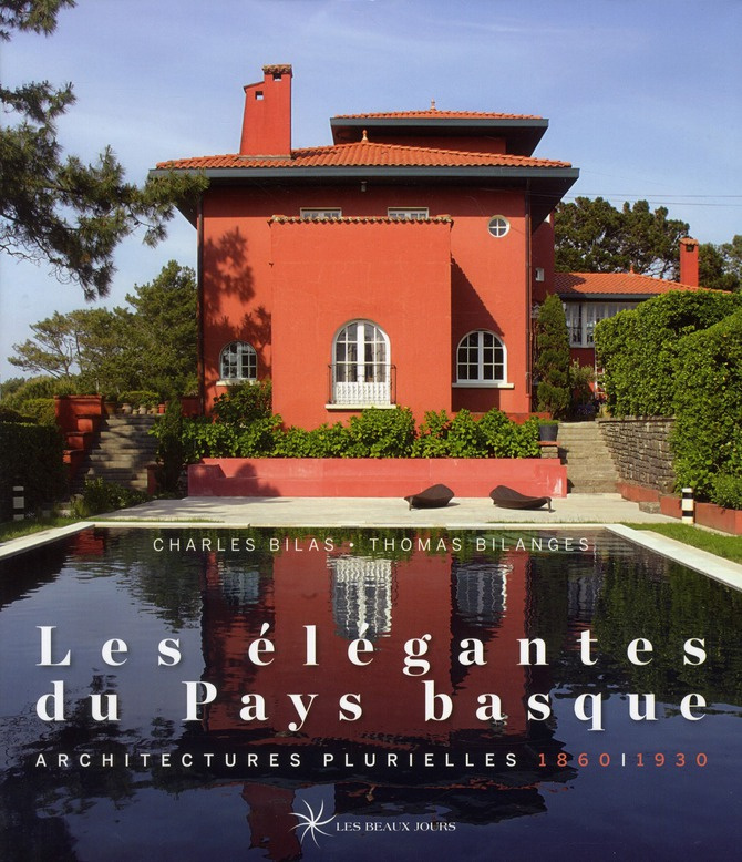 Architectures élégantes du Pays Basque. Architectures plurielles 1860-1930