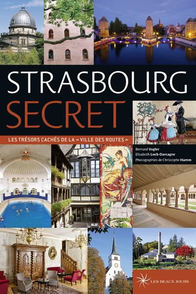 Strasbourg secret. Les trésors cachés de la "ville des routes"
