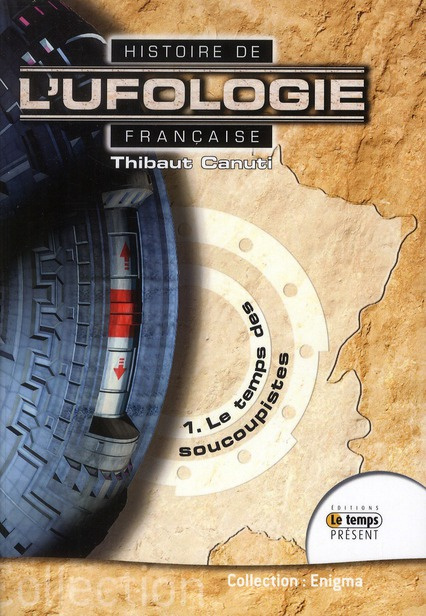 Histoire de l'ufologie française. Tome 1, Le temps des soucoupistes