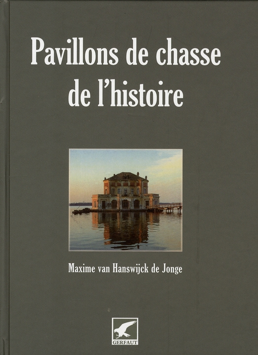 Pavillons de chasse de l'histoire. Ou les rendez-vous de chasse légendaires
