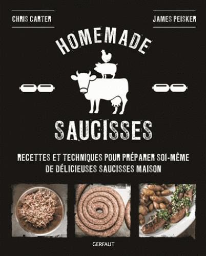 Homemade saucisses. Recettes et techniques pour préparer soi-même de délicieuses saucisses maison