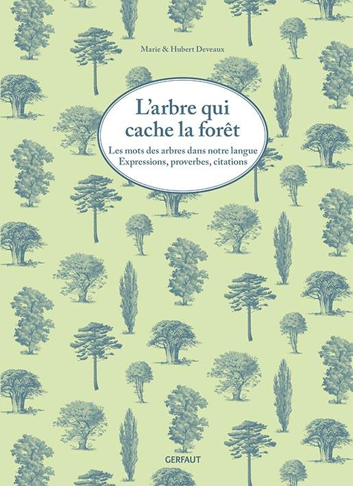 L'arbre qui cache la forêt. Les mots des arbres dans notre langue. Expressions, proverbes, citations