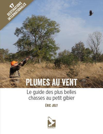 Plumes au vent. Le guide des plus belles chasses au petit gibier