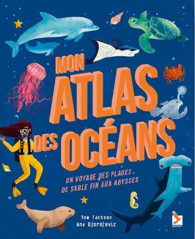 Mon atlas des océans. Un voyage des plages de sable fin aux abysses