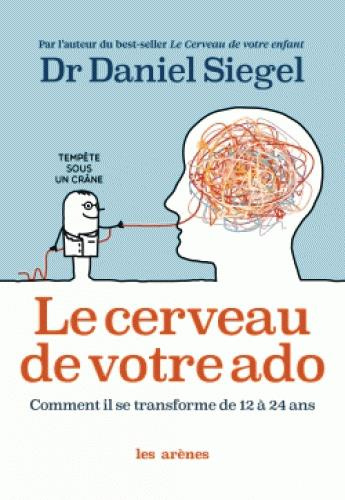 Le cerveau de votre ado. Comment il se transforme de 12 à 24 ans