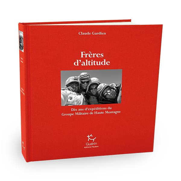 Frères d'altitude. Dix ans d'expéditions au Groupe militaire de haute montagne