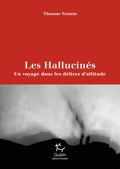 Les hallucinés. Un voyage dans les délires d'altitude