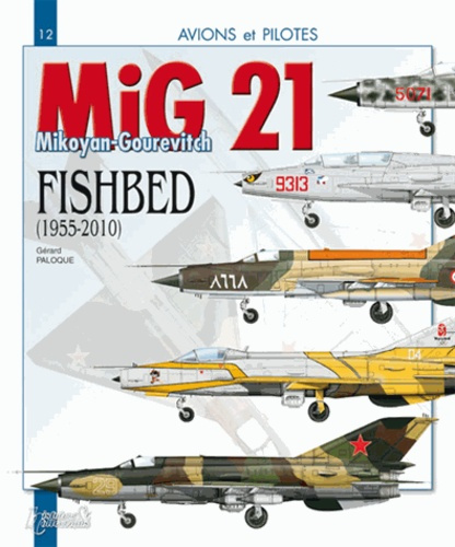Le MiG 21. Le Mikoyan-Gourevitch "Fishbed" (1955-2010)