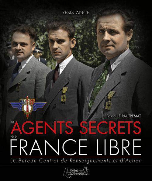 Les agents secrets de la France Libre. Le Bureau Central de Renseignements et d'Action
