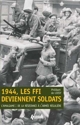 1944, les FFI deviennent soldats. L'amalgame : de la Résistance à l'armée régulière