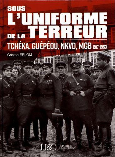 Sous l'uniforme de la terreur. Tchéka, Guépéou, NKVD, MGB (1917-1953)
