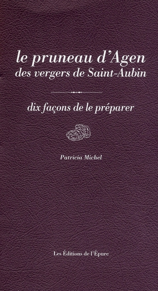 Le pruneau d'Agen des vergers de Saint-Aubin. Dix Façons de le préparer