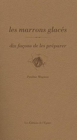 Les marrons glacés. Dix façons de les préparer
