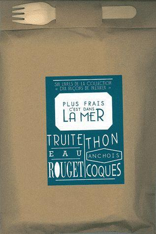 Plus frais c'est dans la mer. Poche gourmande contenant six livres : La truite ; L'eau ; Le rouget ;