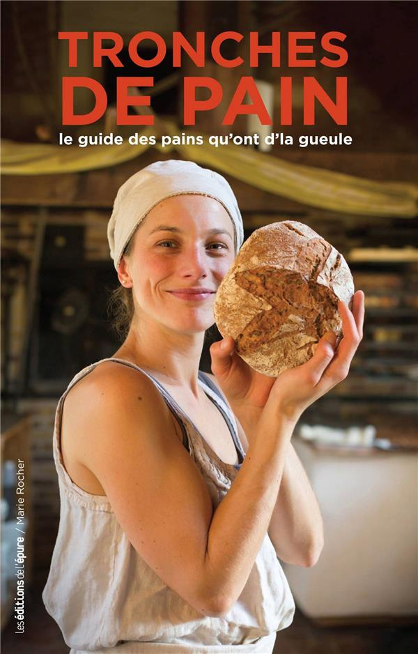 Tronches de pain. Le guide des pains qu'ont d'la gueule