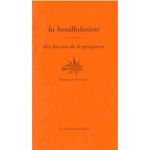 La bouillabaisse. Dix façons de la préparer