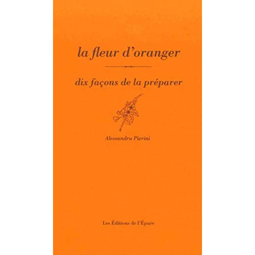 La fleur d’oranger. Dix façons de la préparer